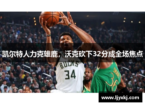 凯尔特人力克雄鹿，沃克砍下32分成全场焦点