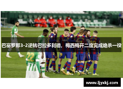 巴塞罗那3-2逆转巴拉多利德，梅西梅开二度完成绝杀一役