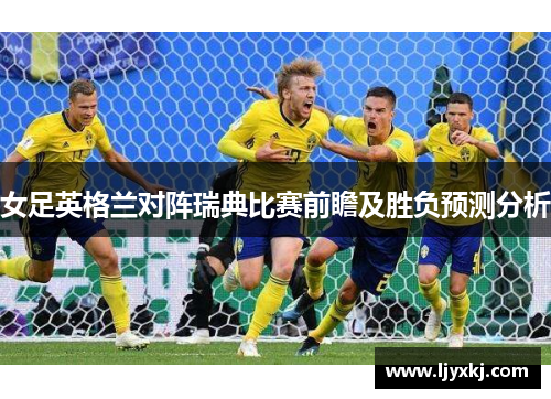 女足英格兰对阵瑞典比赛前瞻及胜负预测分析