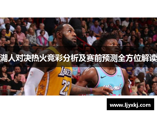 湖人对决热火竞彩分析及赛前预测全方位解读